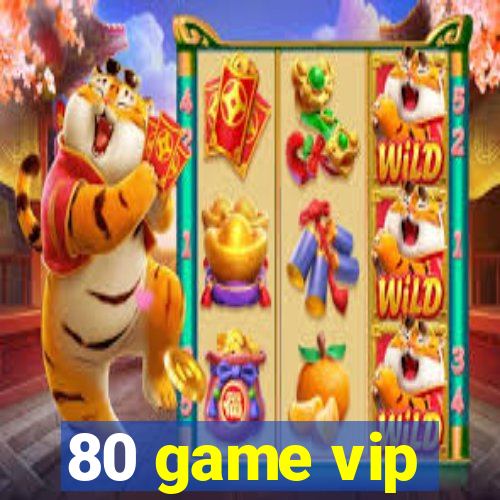 80 game vip